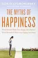 The Myths of Happiness: What Should Make You Happy, but